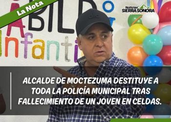 Alcalde de Moctezuma destituye a toda la Policía Municipal tras fallecimiento de un joven en celdas.